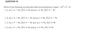 QUESTION 10
Which of the following correctly describes the end behavior of g(x) = -2x3 + x2 - 4?
O A. As X → -0, f(x) → and as X → 0, f(x) → – 0
B. As X → - 00, f(x) → – 0 and as X → 0, f(x)→ - 0
O C. As X → – o∞, f(x)-
►0∞, f(x) → x
- 00 and as X → 00
O D. As X → - o, f(x) → 0 and as X→ 0, f(x) → ∞
