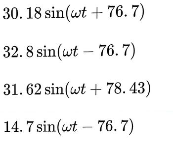 30. 18 sin(wt + 76. 7)
32. 8 sin(wt – 76. 7)
31.62 sin(wt + 78.43)
14. 7 sin(wt - 76. 7)