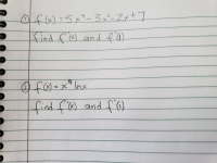 Ofx)=5x"_3x²-Z+t]
4
2
find f6 and fW)
(x)
f =x* Inx
find f') and fe
