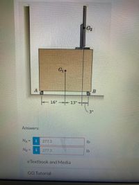 G2
16" 13"
3"
Answers:
NA =
277.3
lb
Ng =
277.3
lb
eTextbook and Media
GO Tutorial
