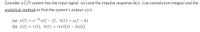 Consider a CLTI system has the input signal x(t) and the impulse response h(t). Use convolution integral and the
analytical method to find the system's output y(t).
(a) x(t) = e¯2tu(t – 2), h(t) = u(t – -
(b) x(t) = r(t), h(t) = rect((t – 4)|6)
