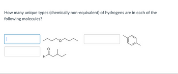 How many unique types (chemically non-equivalent) of hydrogens are in each of the
following molecules?
|
H