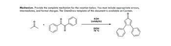 Mechanism. Provide the complete mechanism for the reaction below. You must include appropriate arrows,
intermediates, and formal charges. The ChemDraw template of this document is available on Carmen.
KOH
(catalytic)
EtOH
78 °C