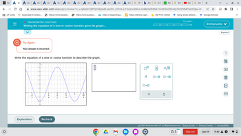 D21 ALE AXA
← → CO
CP Links
O
=
ALE A ALE A ALE A ALE A ALE A ALE A ALE A ALE A ALE A ALE A ALEG 13 b Ans G 0-2
www-awu.aleks.com/alekscgi/x/Isl.exe/10_u-IgNslkr7j8P3jH-IBg64B-alvdYo_rXFOA-p-F50q3vrklkKAJmMp5pfb9N610Ubh5nQl9tuRgTXHI5fMFtaRdTgk4J0...
Associate in Scienc... https://www.easybi... https://owl.purdue.... https://researchgui... https://library-cqpr...
O TRIGONOMETRIC FUNCTIONS
Writing the equation of a sine or cosine function given its graph:...
Try Again
Your answer is incorrect.
Write the equation of a sine or cosine function to describe the graph.
3
4
Explanation
6
5
4
3
-1-
Recheck
15
+
0
O
B
ロ=ロ
X
My Print Center
00
sin
Des G tim
Des
0/0
Ś
cos
(6)
G wh
Try again...
▬0 0/5
☆
Song: Does telewor... ◆ Google Scholar
+
Sign out
Emmanuella ✔
Español
Jan 29
?
E 20
Ⓒ2023 McGraw Hill LLC. All Rights Reserved. Terms of Use | Privacy Center | Accessibility
Aa
9:43 A 3
19
X
☐ ⠀
>>>
A