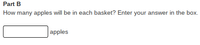 Part B
How many apples will be in each basket? Enter your answer in the box.
apples
