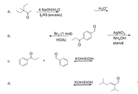 H3O*
4 NaOH/H,O
12/KI (еxceso)
a.
AGNO3
NH,OH
Br2 (1 mol)
b.
НОАС
etanol
KOH/ELOH
с.
d.
KOH/ETOH
O:
