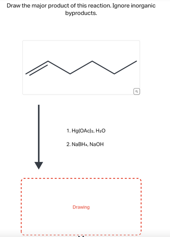 Draw the major product of this reaction. Ignore inorganic
byproducts.
I
I
I
"
1. Hg(OAc) 2, H₂O
2. NaBH4, NaOH
Drawing
✓