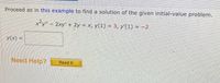 Proceed as in this example to find a solution of the given initial-value problem.

\[ x^2y'' - 2xy' + 2y = x, \, y(1) = 3, \, y'(1) = -2 \]

\[ y(x) = \text{________} \]

Need Help? [Read It]