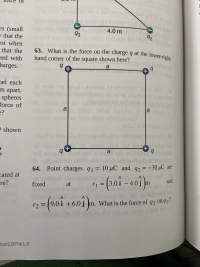 64. Point charges q1 = 10 µC and q2 =-30 µC are
%3D
=13.01-
Ab owl
and
diw
fixed
at
r1%33.0 i – 4.0 j
r2 =[ m. What is the force of
9.0 i +6.0 j
92 on q ?
Mad (d) ow
92 onq1?
