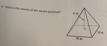 4. What is the volume of the square pyramid?
12 in.
10 in.
10 in