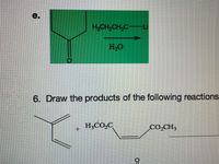 e.
H3CH,CH,C-Li
H,O
6. Draw the products of the following reactions
H,CO,C
CO,CH3
