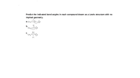 Predict the indicated bond angles in each compound drawn as a Lewis structure with no
implied geometry.
a. CH, cCz:
b.
CH2-C
C.
