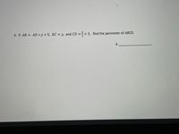 4. If AB = AD = y+ 5, BC = y, and CD =+3, find the perimeter of ABCD.
4.
