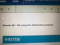 GNMENTS
COURSES
Assignment
Juiz: Factors and Fraction
Attempt 1 of 2
1 2 3
Rewrite 48 + 60 using the distributive property.
WRITER
