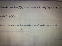 Given the functions f (x) = -2 + 3x +4 and g (x) = -5x- 6.
find (fo g) (x)=
