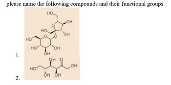 please name the following compounds and their functional groups.
.OH
HO.
НО
1.
2.
HO"
HO
он
LOH
OH
"OH
он о
OH
OH OH