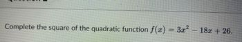 Complete the square of the quadratic function f(x) = 3x² - 18x + 26.