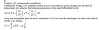 4)
Problem 3.23 in book (with corrections):
Treating the energy of an arbitrary system (e.g. no assumptions about ideality) as a function of
temperature and volume, the following expression is the exact differential for dU:
dU(T,V)=|
T
dT +
dV.
Using this expression, give the exact differential of dU for a van der Waals gas, for which the internal
energy is as follows:
3
n
U =
nRT
а
|
2
V
