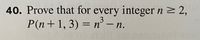 40. Prove that for every integer n> 2,
P(n+ 1, 3) =
n°-,
-n.
%3D
