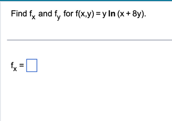 Find fx and fy for f(x,y) = y In (x + 8y).
II