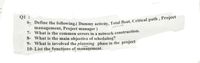 Q1 :
management, Project manager)
7- What is the common errors in a network construction.
8- What is the main objective of scheduiing?
9- What is involved the planning phase in the project
10- List the functions of management.
