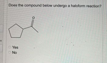 S
Does the compound below undergo a haloform reaction?
O Yes
No
O