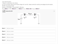 *Use 4 decimal places.
**Note D1 is Germanium, D2 is Silicon,
For the circuit below, determine the diode voltages VD1 and VD2, diode currents ID1 and ID2, and voltage across the resistor,
VRLIMIT. Use practical model.
Assume r'=15N. VBIAS = 12V and RLIMIT = 950 ohms.
VD1 = Blank 1 V; VD2 = Blank 2 V ; Ip1 = Blank 3 mA; Ip2 = Blank 4 mA ; VRLIMIT = Blank 5 V
Capture3(1).JPG
...
+Vo1-
+VRLIMIT-
+Vp2-
Io2
VBIAS
Blank 1
Add your answer
Blank 2
Add your answer
Blank 3
Add your answer
Blank 4
Add your answer
Blank 5
Add your answer
