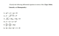 Classify the following differential equations in terms of the (Type, Order,
Linearity and Homogeneity):-
1. уу" + у' + ху %3D 0
2. у" — /у + 1%31?
3. Juxx + 2uxt + 3u, = 0
%3D
4. y' = (x + y + 1)²
a²u
5.
ax2
a²u
= 2xy
ду?
6. 2x + 2y + 2y' +1 = 0
