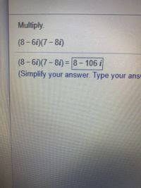 Multiply.
(8-6i)(7-81)
(8-61)(7-81) = 8- 106 i
(Simplify your answer. Type your answ
