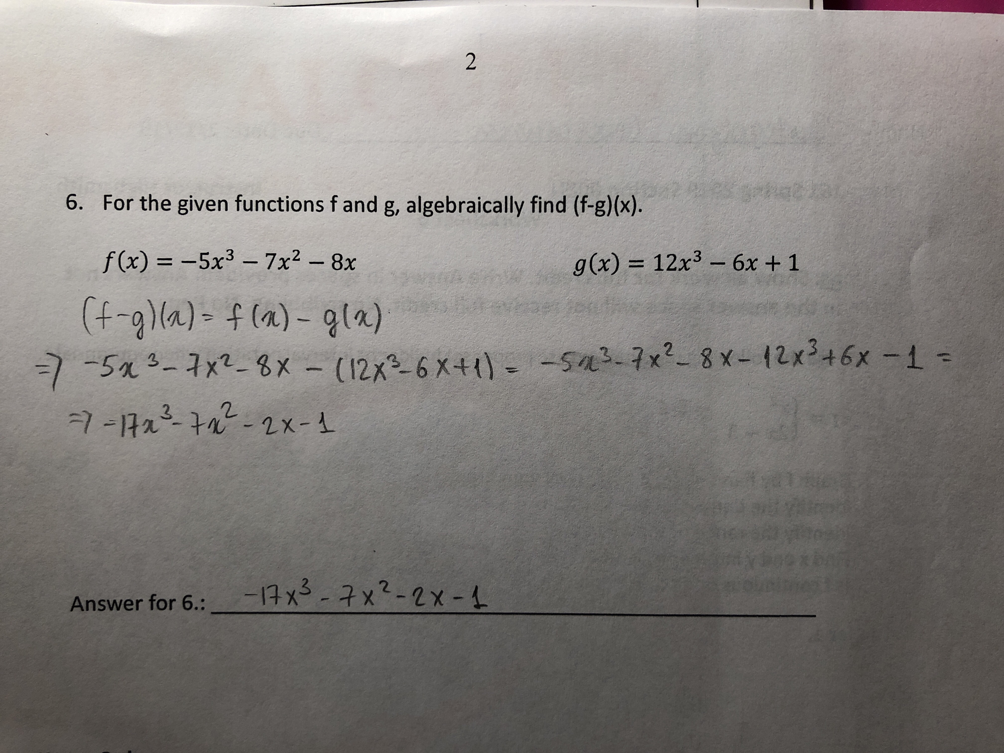 6.
For the given functions f and g, algebraically find (f-g)(x).
f(x) =-5x3-7x2-8x
g(x) 12x3-6x +1
(f-g)a) (a)-ga)
Answer for 6.:-
Answer for 6.:-qx®
Xs--t
x2-2x-
