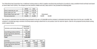 Torri Manufacturing Corporation has a traditional costing system in which it applies manufacturing overhead to its products using a predetermined overhead rate based
on direct labor-hours (DLHS). The company has two products, B40W and C63J, about which it has provided the following data:
B40W
C63J
Direct materials per unit
Direct labor per unit
Direct labor-hours per unit
Annual production
P 34.90
P 20.80
P 63.70
P 62.40
0.8
2.4
DL/product
35,000
15,000
28,000
36,000
The company's estimated total manufacturing overhead for the year is P2,656,000 and the company's estimated total direct labor-hours for the year is 64,000. The
company is considering using a variation of activity-based costing to determine its unit product costs for external reports. Data for this proposed activity-based costing
system appear below:
Estimated
Activities and Activity Measures Overhead
Cost
1,216,000
Assembling products (DLHS)
Preparing batches (batches)
Milling (MHS)
Total
480,000
960,000
2,656,000
Activities
Assembling products (DLHS)
Preparing batches (batches)
Milling (MHs)
B40W
C63J
Total
28,000
2,304
36,000
2,496
2,112
64,000
4,800
3,200
1,088
