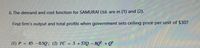 6. The demand and cost function for SAMURAI Ltd. are in (1) and (2).
Find firm's output and total profits when government sets ceiling price per unit of $30?
(1) P = 45 -0.5Q; (2) TC = 3 + 57Q - 8Q? +Q
%3D
