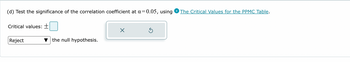 (d) Test the significance of the correlation coefficient at a=0.05, using The Critical Values for the PPMC Table.
Critical values: +
Reject
the null hypothesis.
X
Ś