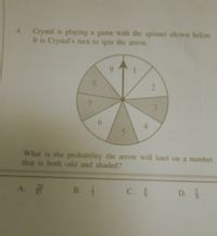 Crystal is playing a game with the spinner shown below.
It is Crystal's turn to spin the arrow.
4.
2.
3
6.
4.
5.
What is the probability the arrow will land on a number
that is both odd and shaded?
A.
В. +
C. #
D.
