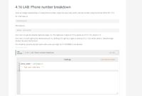 # 4.16 LAB: Phone number breakdown

## Objective
Given an integer representing a 10-digit phone number, you need to output the area code, prefix, and line number using the format `(800) 555-1212`.

### Example
**Input:**
```
8005551212
```
**Output:**
```
(800) 555-1212
```

### Hints
- **Hint 1:** Use `%` to get the desired rightmost digits.
  - Example: The rightmost 2 digits of `572` is obtained by `572 % 100`, which yields `72`.

- **Hint 2:** Use `//` to shift right by the desired amount.
  - Example: Shifting `572` right by 2 digits is accomplished with `572 // 100`, resulting in `5`. (Recall that integer division discards the fraction).

**Note:** For simplicity, assume any part starts with a non-zero digit. Thus, `0119998888` is not considered valid.

## Lab Activity
**Task:** Complete the following code in `main.py`.

```python
phone_number = int(input())

''' Type your code here. '''
```

Complete the code to achieve the desired output format.