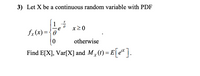 3) Let X be a continuous random variable with PDF
1
fx(x) = {0
x20
otherwise
Find E[X], Var[X] and M ({) = E[e*].
