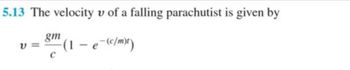 5.13 The velocity v of a falling parachutist is given by
gm
(1 - e-(c/m)t)