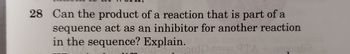 28 Can the product of a reaction that is part of a
sequence act as an inhibitor for another reaction
in the sequence? Explain.
F
ould =
TA