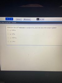 Review -
A Bookmark
nit 5 Mole Concept S21 / 15 of 16
If there are 7.28 x 1022 molecules in a sample of CH4, what is the mass of this sample in grams?
О А. 0.035 g
о В. 2.05 g
C. 0.0075 g
O D. 1.94 g
