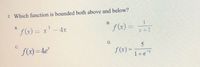 2. Which function is bounded both above and below?
B.
A
^ Sx) = x' - 4x
f(x) =
C.
D.
f(x) =4e*
5.
f(x) =
1+e
