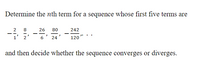 Determine the nth term for a sequence whose first five terms are
2
8
26
80
242
-
1' 2
6' 24
120
and then decide whether the sequence converges or diverges.
