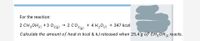 For the reaction:
2 CH3OH) +3 02(g)
(1)
→ 2 CO2 + 4 H20u)
+ 4 H200 + 347 kcal
Calculate the amount of heat in kcal & kJ released when 25.4 g of CH,OH reacts.
