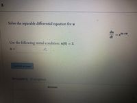 Solve the separable differential equation for u
du
dt
Use the following initial condition: u(0) = 3.
U =
Submit answer
Answers (in progress)
Answer
3.
