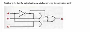 Problem_#01] For the logic circuit shown below, develop the expression for X.
B
X