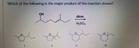 Which of the following is the major product of the reaction shown?
OH
dilute
H2SO,
%3D
IV
