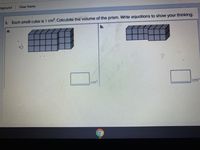 ckground
Clear frame
I. Each small cube is I cm. Calculate the volume of the prism. Write equations to show your thinking.
b.
cm
cm
