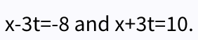 x-3t=-8 and x+3t=10.