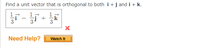 Find a unit vector that is orthogonal to both i+j and i + k.
1
-k
Need Help?
Watch It
