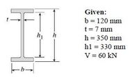 Given:
b = 120 mm
t=7 mm
hi
h
h = 350 mm
hl = 330 mm
V= 60 kN
