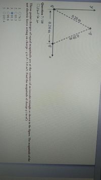 0.20 m
0.24 m
Question 7/ 10
ميز هذا السؤال
Three-point charges of equal magnitude are at the vertices of an isosceles triangle as shown in the figure. The magnitude of the
net electric force acting on charge - q is F= 3.0 mN. Find the magnitude of charge q ( in nC)
1. 074.5
2. O83.3
3. 091.3
4. O98.6
5. O105.4
